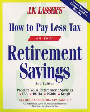 J.K. Lasser's How to Pay Less Tax on Your Retirement Savings (J. K. Lasser's How to Protect Your Retirement Savings from the IRS,Used