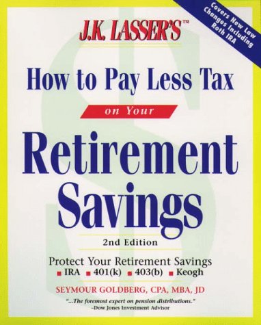 J.K. Lasser's How to Pay Less Tax on Your Retirement Savings (J. K. Lasser's How to Protect Your Retirement Savings from the IRS,Used