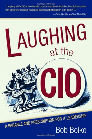 Laughing at the CIO: A Parable and Prescription for IT Leadership,Used