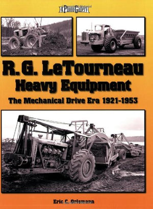 R. G. LeTourneau Heavy Equipment: The Mechanical Drive Era (19211953) (A Photo Gallery),New