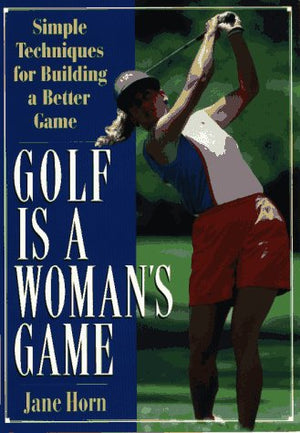 Golf Is a Woman's Game: Simple Techniques For Building A Better Game,New