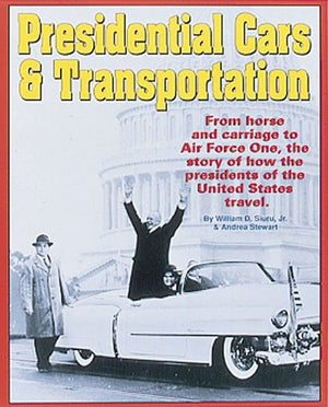 Presidential Cars & Transportation: From Horse and Carriage to Air Force One, the Story of How the Presidents of the United Stat,Used