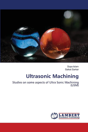 Ultrasonic Machining: Studies on some aspects of Ultra Sonic Machining (USM),Used