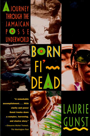 Born Fi' Dead: A Journey Through The Jamaican Posse Underworld,New