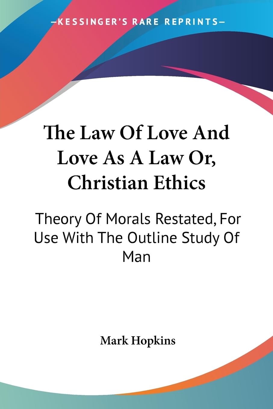 The Law Of Love And Love As A Law Or, Christian Ethics: Theory Of Morals Restated, For Use With The Outline Study Of Man,Used