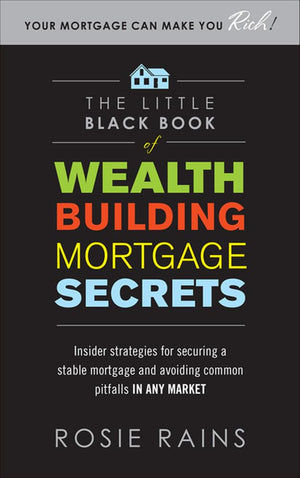 The Little Black Book Of Wealth Building Mortgage Secrets: Insider Strategies For Securing A Stable Mortgage And Avoiding Common,New