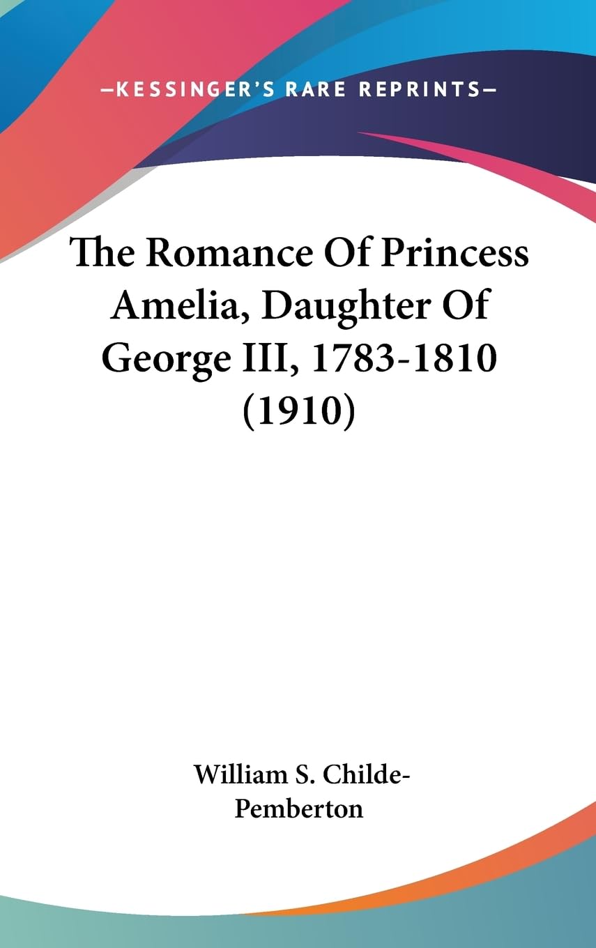 The Romance Of Princess Amelia, Daughter Of George Iii, 17831810 (1910),New
