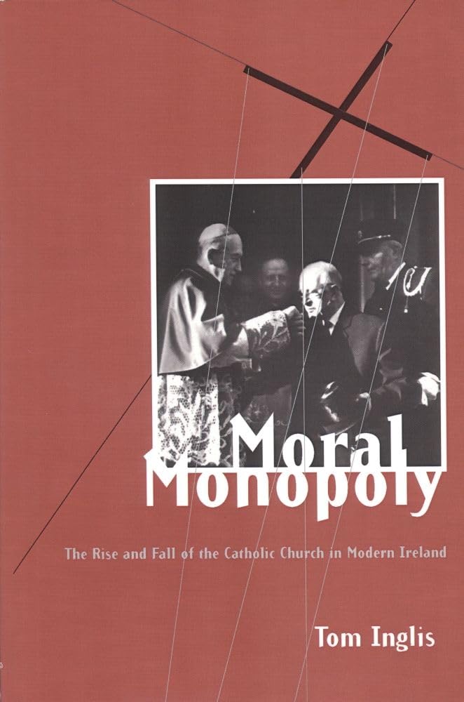 Moral Monopoly: Rise and Fall of the Catholic Church in Modern Ireland: Rise and Fall of the Catholic Church in Modern Ireland,Used