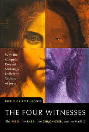 The Four Witnesses : The Rebel, The Rabbi, The Chronicler, And The Mystic  Why The Gospels Present Strikingly Different Vision-used