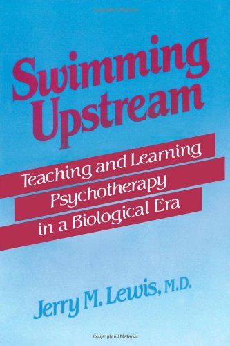 Swimming Upstream: Teaching And Learning Psychotherapy In A Biological Era,Used