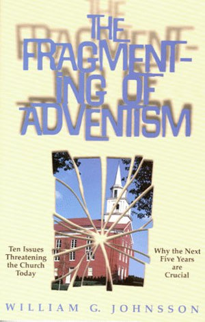 The Fragmenting Of Adventism: Ten Issues Threatening The Church Today : Why The Next Five Years Are Crucial,New