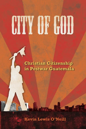City Of God: Christian Citizenship In Postwar Guatemala (The Anthropology Of Christianity) (Volume 7)