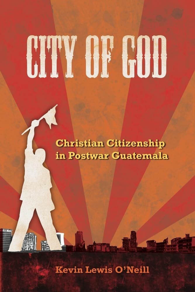 City Of God: Christian Citizenship In Postwar Guatemala (The Anthropology Of Christianity) (Volume 7)