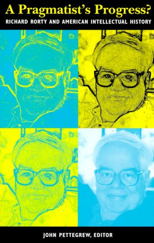 A Pragmatist's Progress?: Richard Rorty and American Intellectual History (American Intellectual Culture),New