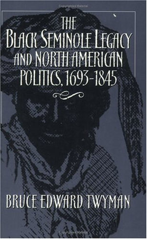 The Black Seminole Legacy And North American Politics, 16931845-new,New