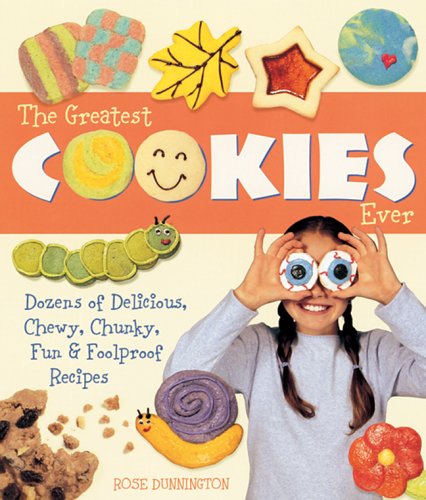 The Greatest Cookies Ever: Dozens of Delicious, Chewy, Chunky, Fun & Foolproof Recipes,New