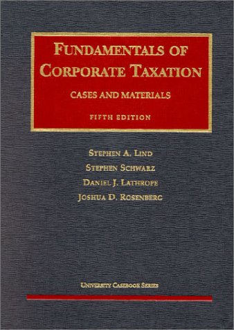 Lind, Schwarz, Lathrope and Rosenbergs Fundamentals of Corporate Taxation (5th Edition; University Casebook Series)