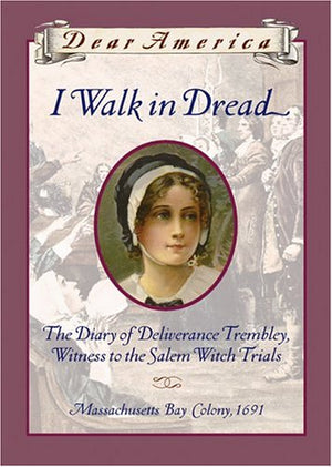 I Walk In Dread: The Diary Of Deliverance Trembly, Witness To The Salem Witch Trials, Massachusetts Bay Colony 1691 (Dear Americ