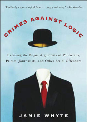 Crimes Against Logic: Exposing the Bogus Arguments of Politicians, Priests, Journalists, and Other Serial Offenders,Used