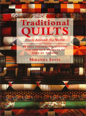 Traditional Quilts From Around The World: 18 Easy Patchwork Quilting And Appliqu Projects To Make By Machine,Used