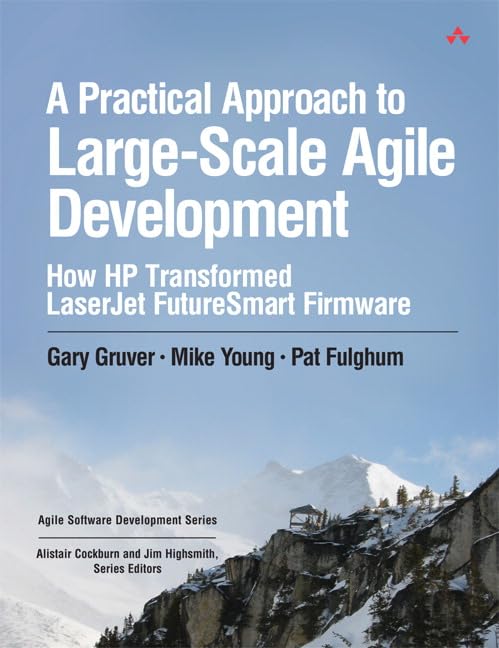 A Practical Approach To Largescale Agile Development: How Hp Transformed Laserjet Futuresmart Firmware (Agile Software Developm-new,New