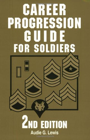 Career Progression Guide for Soldiers: A Practical, Complete Guide for Getting Ahead in Today's Competitive Army,Used