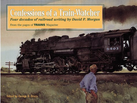 Confessions of a TrainWatcher: Four Decades of Railroad Writing,New