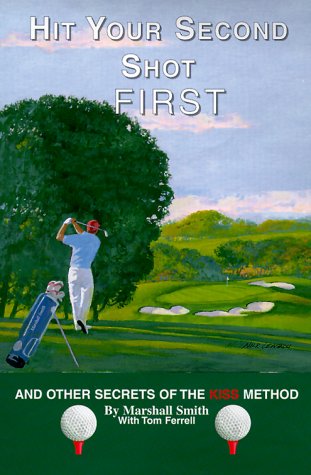 Hit Your Second Shot First: And Other Secrets Of The Kiss Method,Used