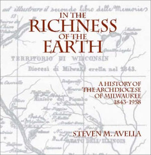 In The Richness Of The Earth: A History Of The Archdiocese Of Milwaukee, 18431958 (Urban Life Series),Used