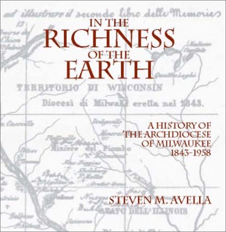 In The Richness Of The Earth: A History Of The Archdiocese Of Milwaukee, 18431958 (Urban Life Series),Used