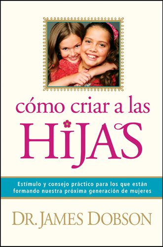 C?o criar a las hijas: Est?ulo y consejo pr?tico para los que est? formando nuestra pr?ima generaci? de mujeres (Spanish Edition,Used