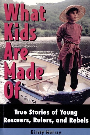 What Kids are Made Of: True Stories of Young Rescuers, Rulers, and Rebels,Used
