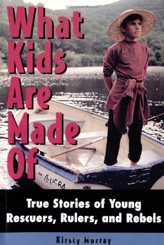 What Kids are Made Of: True Stories of Young Rescuers, Rulers, and Rebels,Used