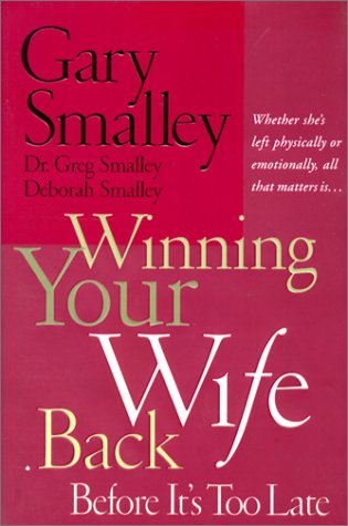 Winning Your Wife Back Before It'S Too Late: Whether She'S Left Physically Or Emotionally, All That Matters Is...