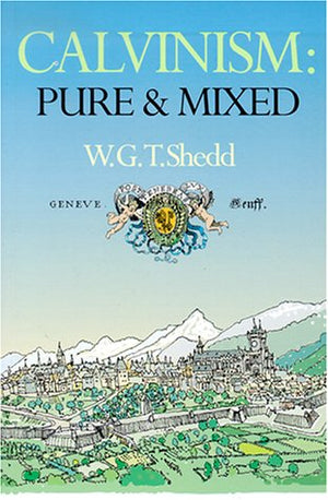 Calvinism: Pure and Mixed: A Defence of the Westminster Standards,Used