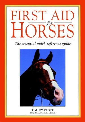 First Aid For Horses: The Essential Quickreference Guide