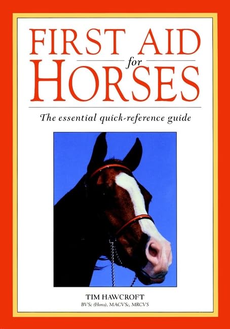 First Aid For Horses: The Essential Quickreference Guide