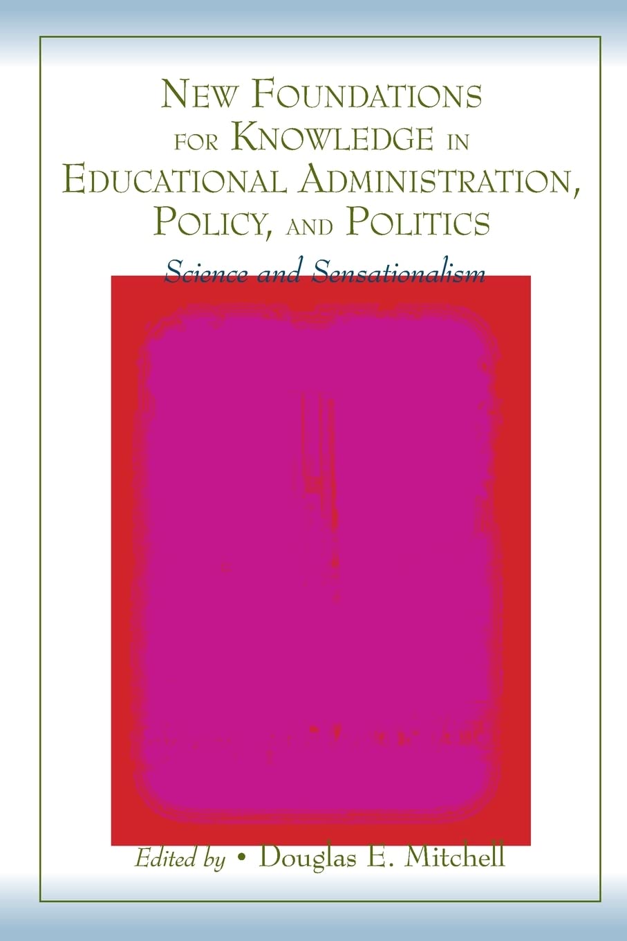New Foundations For Knowledge In Educational Administration, Policy, And Politics,New