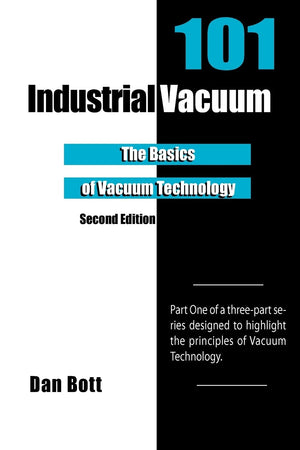 Industrial Vacuum 101  Second Edition: The Basics of Vacuum Technology,New
