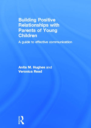 Building Positive Relationships with Parents of Young Children: A guide to effective communication,New