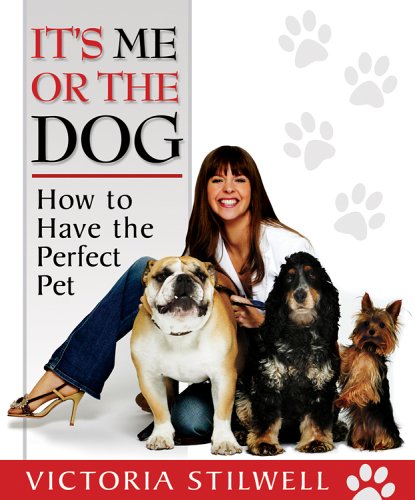 It's Me or the Dog: How to Have the Perfect Pet,New