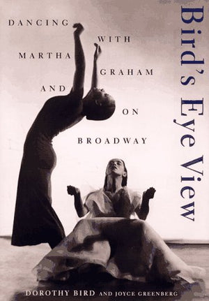 Birds Eye View: Dancing With Martha Graham And On Broadway,Used