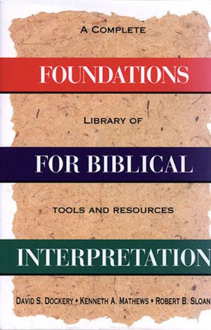 Foundations for Biblical Interpretation: A Complete Library of Tools and Resources,New