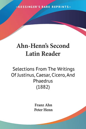 Ahnhenn'S Second Latin Reader: Selections From The Writings Of Justinus, Caesar, Cicero, And Phaedrus (1882) (English And Latin