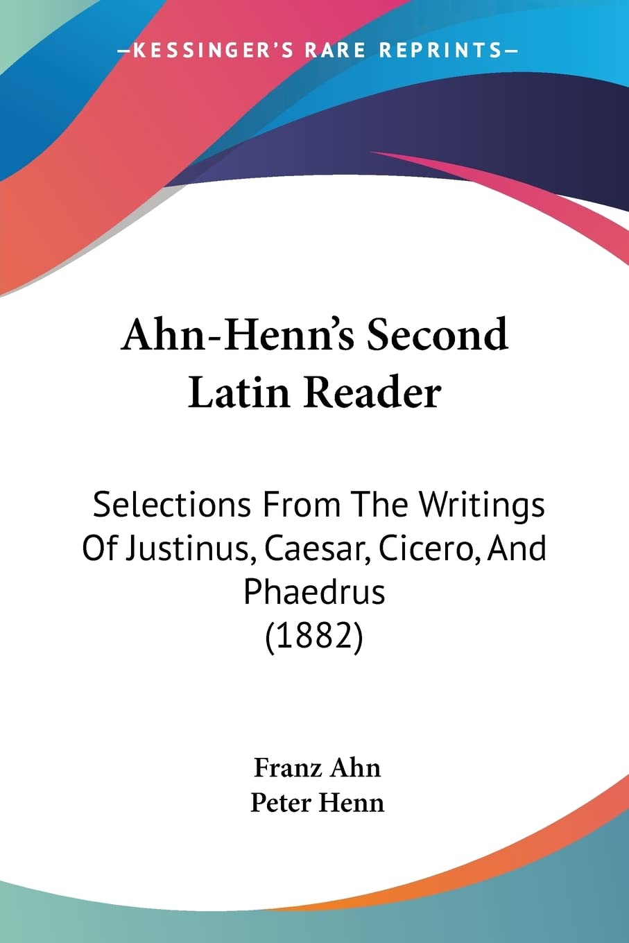 Ahnhenn'S Second Latin Reader: Selections From The Writings Of Justinus, Caesar, Cicero, And Phaedrus (1882) (English And Latin