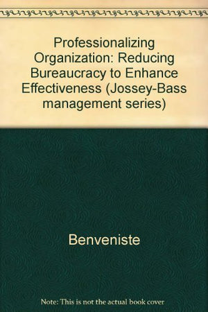 Professionalizing the Organization: Reducing Bureaucracy to Enhance Effectiveness (Jossey Bass Business & Management Series),Used