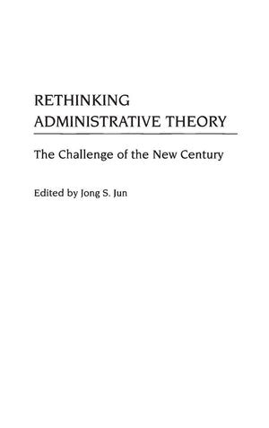 Rethinking Administrative Theory: The Challenge of the New Century,New
