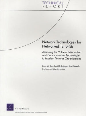 Network Technologies For Networked Terrorists: Assessing The Value Of Information And Communication Technologies To Modern Terro,Used