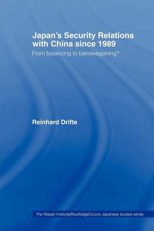 Japan's Security Relations with China since 1989: From balancing to bandwagoning? (Nissan Institute/Routledge Japanese Studies),Used