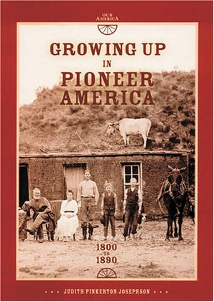 Growing Up in Pioneer America 1800 to 1890 (Our America),New